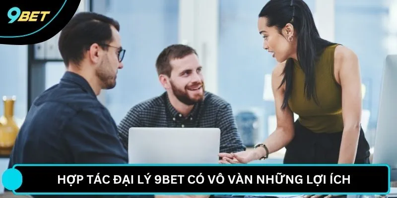 Hợp tác đại lý 9BET có vô vàn những lợi ích 