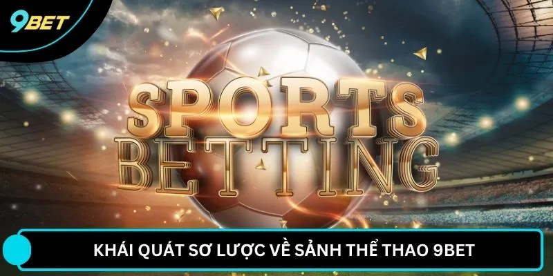 Khái quát sơ lược về sảnh thể thao 9BET 