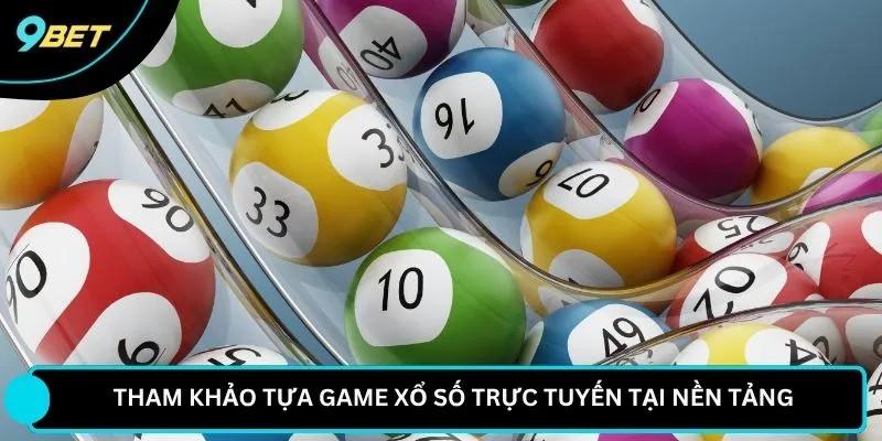 Tham khảo tựa game xổ số trực tuyến tại nền tảng 