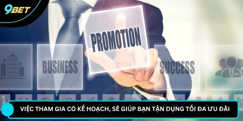 Việc tham gia có kế hoạch, sẽ giúp bạn tận dụng tối đa ưu đãi 